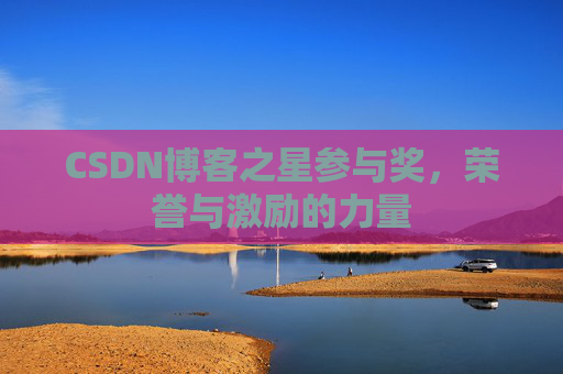 CSDN博客之星参与奖,荣誉与激励的力量