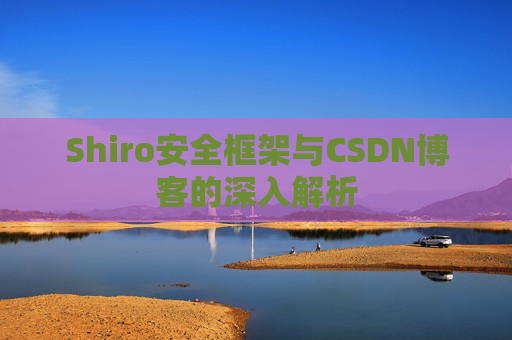 Shiro安全框架与CSDN博客的深入解析